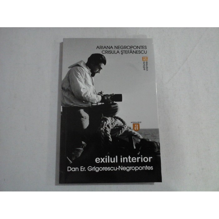 EXILUL INTERIOR; DAN ER. GRIGORESCU-NEGROPONTES - ARIANA NEGROPONTES, CRISULA STEFANESCU